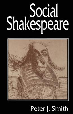 Social Shakespeare: Aspects of Renaissance Dramaturgy and Contemporary Society - Smith, Peter J.