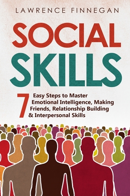 Social Skills: 7 Easy Steps to Master Emotional Intelligence, Making Friends, Relationship Building & Interpersonal Skills - Finnegan, Lawrence