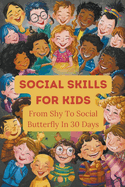 Social Skills For Kids: From Shy To Social Butterfly In 30 Days