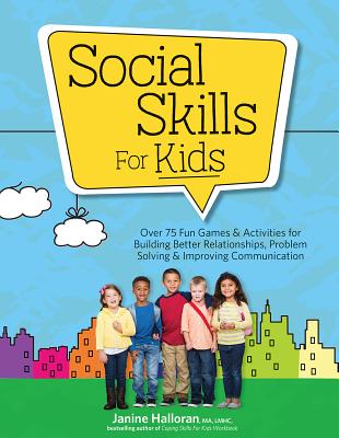 Social Skills for Kids: Over 75 Fun Games & Activities Fro Building Better Relationships, Problem Solving & Improving Communication - Halloran, Janine