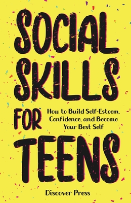 Social Skills for Teens: How to Build Self-Esteem, Confidence, and Become Your Best Self - Press, Discover