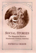 Social Stories: The Magazine Novel in Nineteenth-Century America - Okker, Patricia, Professor