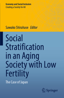 Social Stratification in an Aging Society with Low Fertility: The Case of Japan - Shirahase, Sawako (Editor)