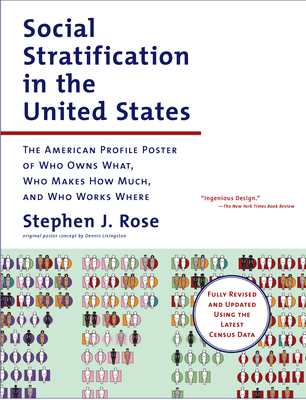 Social Stratification in the United States: The American Profile Poster of Who Owns What, Who Makes How Much, and Who Works Where - Rose, Stephen J