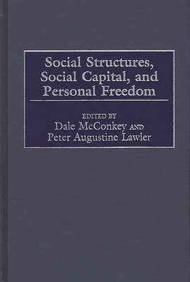 Social Structures, Social Capital, and Personal Freedom - McConkey, Dale (Editor), and Lawler, Peter Augustine (Editor)