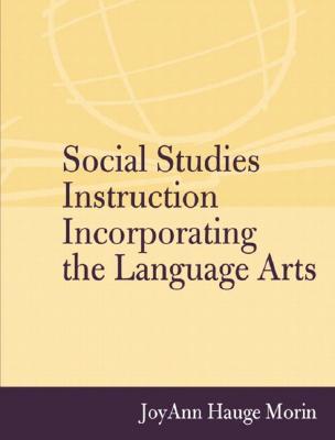 Social Studies Instruction Incorporating the Language Arts - Morin, Joyann Hauge