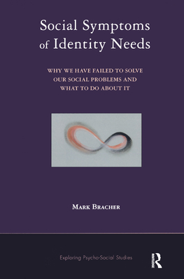 Social Symptoms of Identity Needs: Why We Have Failed to Solve Our Social Problems and What to do About It - Bracher, Mark
