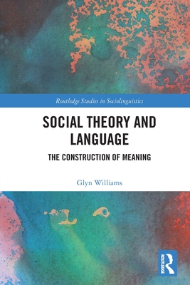 Social Theory and Language: The Construction of Meaning - Williams, Glyn