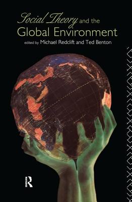 Social Theory and the Global Environment - Benton, Ted, Professor, and Redclift, Michael, Dr.