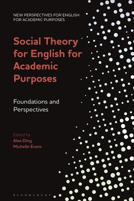 Social Theory for English for Academic Purposes: Foundations and Perspectives - Ding, Alex (Editor), and Evans, Michelle (Editor), and Bruce, Ian (Editor)