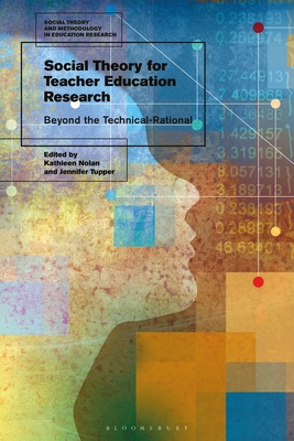 Social Theory for Teacher Education Research: Beyond the Technical-Rational - Nolan, Kathleen (Editor), and Murphy, Mark (Editor), and Tupper, Jennifer (Editor)