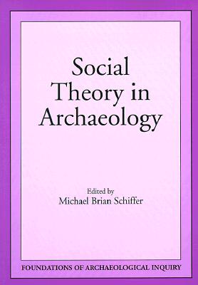 Social Theory in Archaeology - Schiffer, Michael Brian