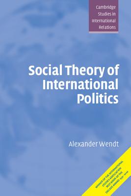 Social Theory of International Politics - Wendt, Alexander