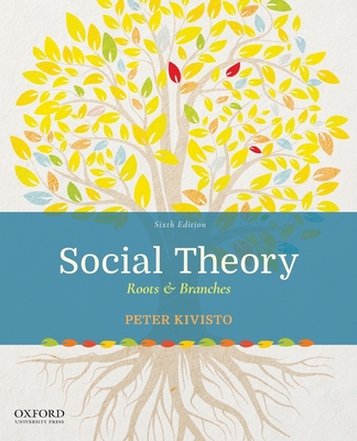 Social Theory: Roots & Branches - Kivisto, Peter J