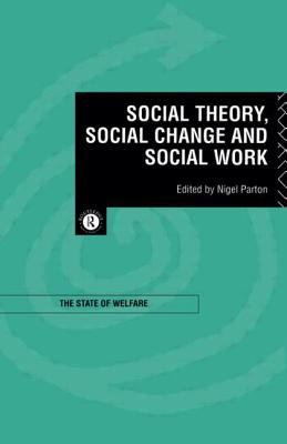Social Theory, Social Change and Social Work - Parton, Nigel (Editor)