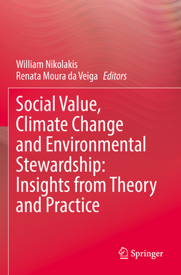 Social Value, Climate Change and Environmental Stewardship: Insights from Theory and Practice - Nikolakis, William (Editor), and Moura da Veiga, Renata (Editor)