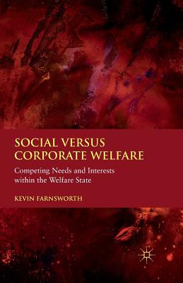 Social Versus Corporate Welfare: Competing Needs and Interests Within the Welfare State - Farnsworth, K