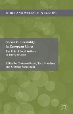 Social Vulnerability in European Cities: The Role of Local Welfare in Times of Crisis - Ranci, C. (Editor), and Brandsen, T. (Editor), and Sabatinelli, S. (Editor)