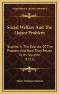 Social Welfare and the Liquor Problem: Studies in the Sources of the Problem and How They Relate to Its Solution