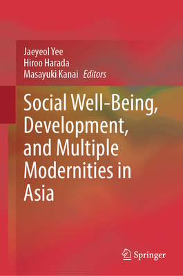 Social Well-Being, Development, and Multiple Modernities in Asia - Yee, Jaeyeol (Editor), and Harada, Hiroo (Editor), and Kanai, Masayuki (Editor)