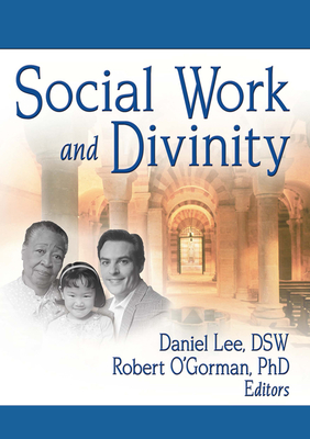 Social Work and Divinity - Lee, Daniel, and O'Gorman, Robert, and Ahearn, Frederick L, Professor, Jr., D.S.W.