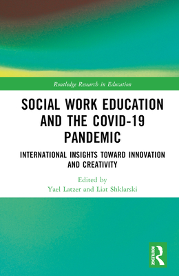 Social Work Education and the COVID-19 Pandemic: International Insights toward Innovation and Creativity - Latzer, Yael (Editor), and Shklarski, Liat (Editor)