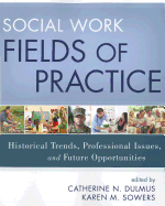 Social Work Fields of Practice: Historical Trends, Professional Issues, and Future Opportunities