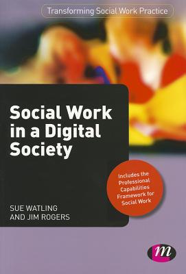 Social Work in a Digital Society - Watling, Sue, and Rogers, Jim