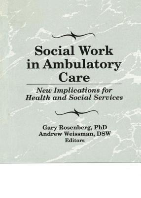 Social Work in Ambulatory Care: New Implications for Health and Social Services - Rosenberg, Gary