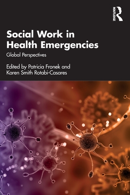 Social Work in Health Emergencies: Global Perspectives - Fronek, Patricia (Editor), and Smith Rotabi-Casares, Karen (Editor)