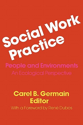 Social Work Practice: People and Environments: An Ecological Perspective - Germain, Carel (Editor)