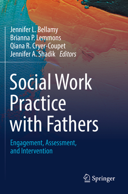 Social Work Practice with Fathers: Engagement, Assessment, and Intervention - Bellamy, Jennifer L. (Editor), and Lemmons, Brianna P. (Editor), and Cryer-Coupet, Qiana R. (Editor)