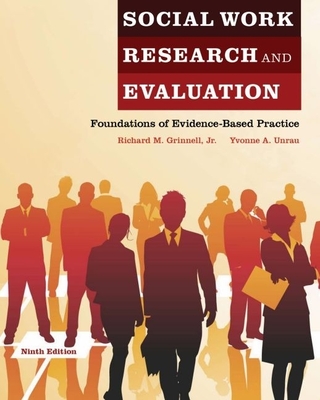 Social Work Research and Evaluation: Foundations of Evidence-Based Practice - Grinnell, Richard M, Professor, Jr., and Unrau, Yvonne A