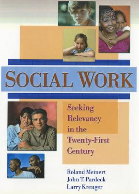 Social Work: Seeking Relevancy in the Twenty-First Century - Pardeck, Jean A, and Meinert, Roland, and Kreuger, Larry W