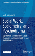 Social Work, Sociometry, and Psychodrama: Experiential Approaches for Group Therapists, Community Leaders, and Social Workers