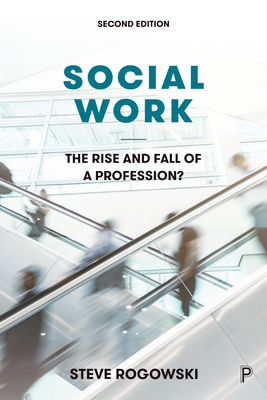 Social Work: The Rise and Fall of a Profession? - Rogowski, Steve