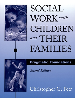 Social Work with Children and Their Families: Pragmatic Foundations - Petr, Christopher G