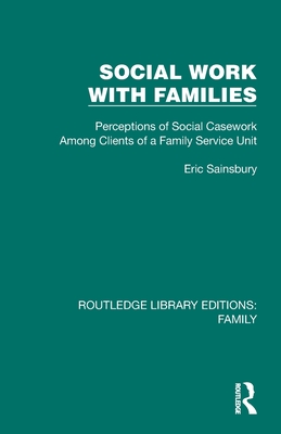 Social Work with Families: Perceptions of Social Casework Among Clients of a Family Service Unit - Sainsbury, Eric