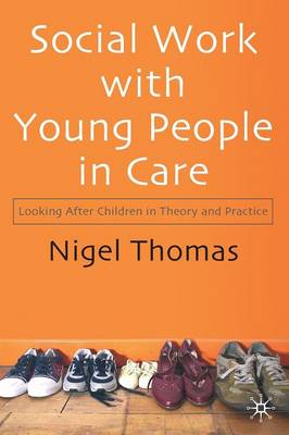 Social Work with Young People in Care: Looking After Children in Theory and Practice - Thomas, Nigel, Dr.