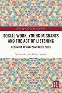 Social Work, Young Migrants and the Act of Listening: Becoming an Unaccompanied Child
