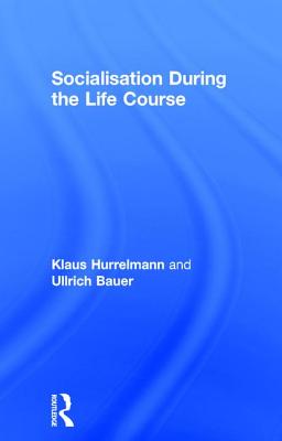 Socialisation During the Life Course - Hurrelmann, Klaus, and Bauer, Ullrich