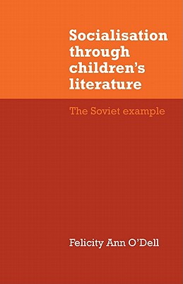 Socialisation through Children's Literature: The Soviet Example - O'Dell, Felicity Ann