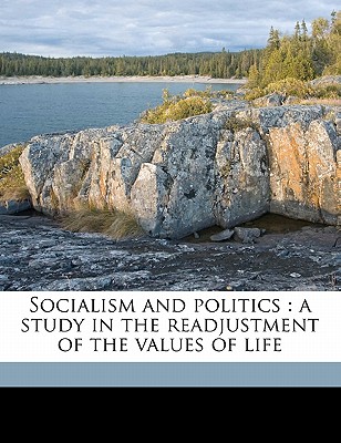 Socialism and Politics: A Study in the Readjustment of the Values of Life - Ashbee, C R 1863