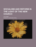 Socialism and Reform in the Light of the New Church: Lectures