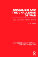 Socialism and the Challenge of War (RLE The First World War): Ideas and Politics in Britain, 1912-18