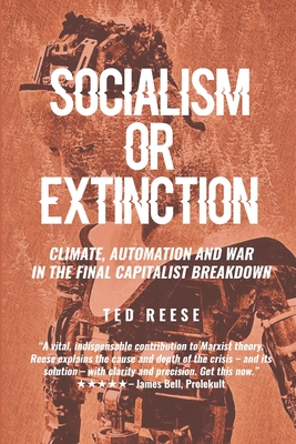 Socialism or Extinction: Climate, Automation and War in the Final Capitalist Breakdown - Reese, Ted