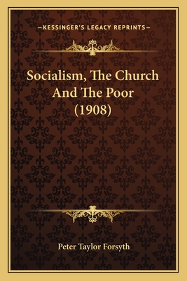 Socialism, The Church And The Poor (1908) - Forsyth, Peter Taylor