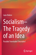 Socialism-The Tragedy of an Idea: Possible? Inevitable? Desirable?