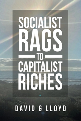 Socialist Rags to Capitalist Riches - Lloyd, David G