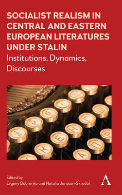 Socialist Realism in Central and Eastern European Literatures Under Stalin: Institutions, Dynamics, Discourses - Dobrenko, Evgeny (Editor), and Jonsson-Skradol, Natalia (Editor)